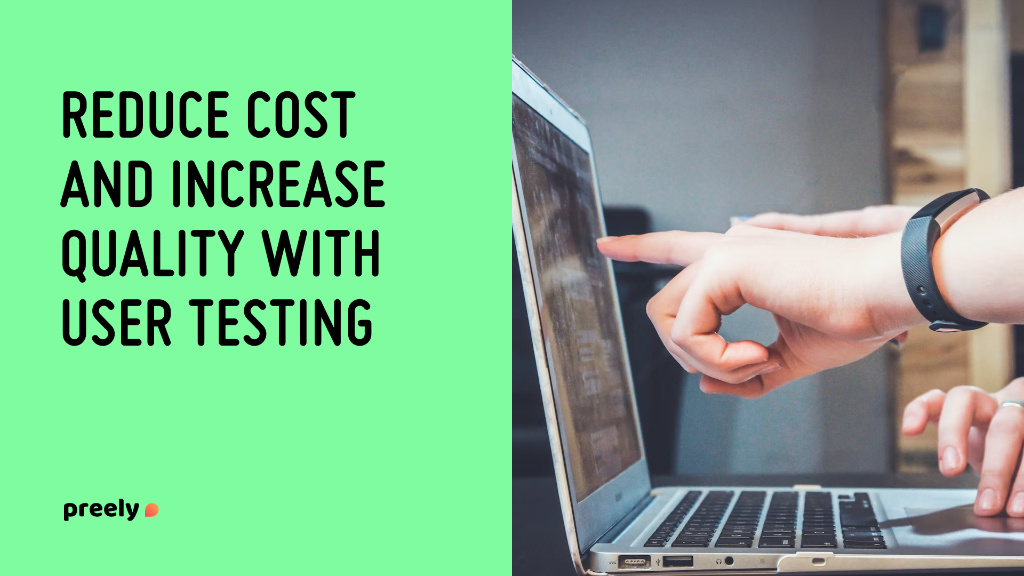 Reduce cost and increase quality with user testing